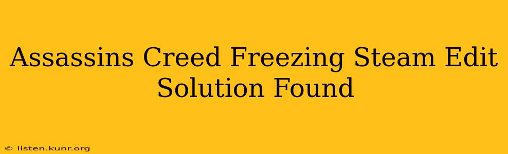 Assassins Creed Freezing Steam Edit Solution Found