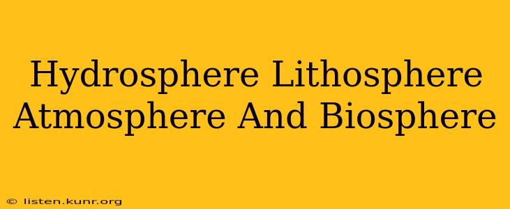 Hydrosphere Lithosphere Atmosphere And Biosphere