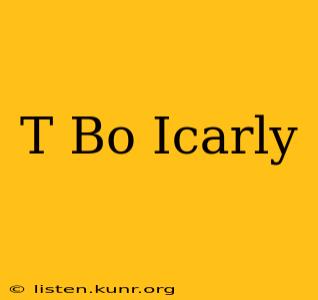 T Bo Icarly