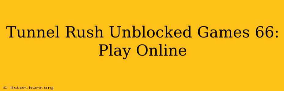 Tunnel Rush Unblocked Games 66: Play Online