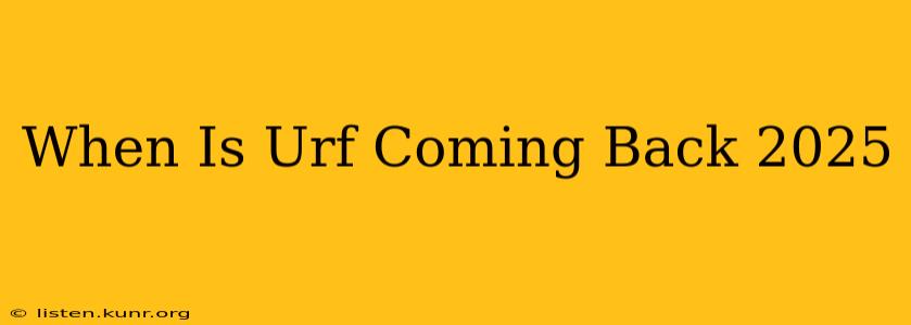 When Is Urf Coming Back 2025